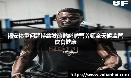 锡安体重问题持续发酵鹈鹕聘营养师全天候监管饮食健康